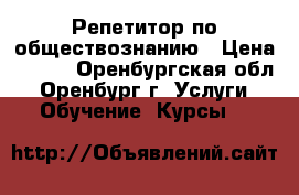 Репетитор по обществознанию › Цена ­ 600 - Оренбургская обл., Оренбург г. Услуги » Обучение. Курсы   